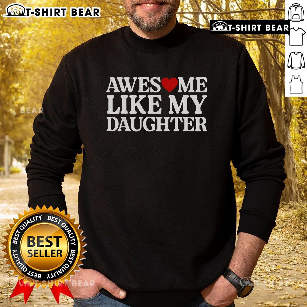 Official Parent Day Quote Awesome Like My Daughter Sweatshirt Alt Text: Official Parent Day quote sweatshirt featuring 'Awesome Like My Daughter' design, perfect for celebrating parenthood.