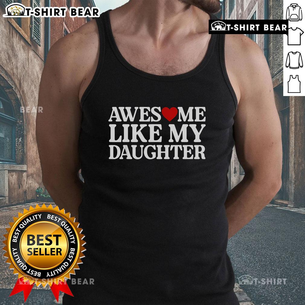 Official Parent Day Quote Awesome Like My Daughter Tank Top Awesome tank top for Parent Day featuring a heartfelt quote about daughters, perfect for celebrating family love.
