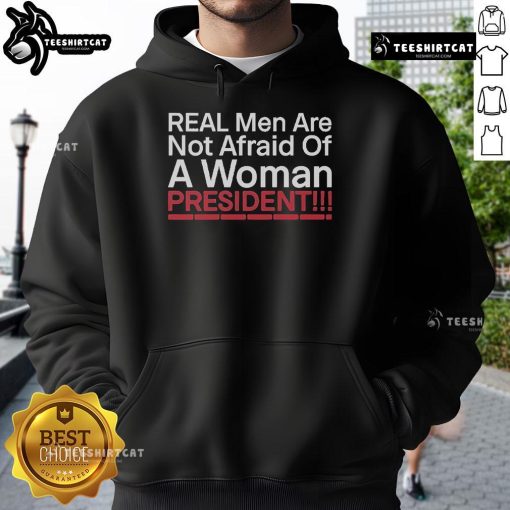 Official Real Men Are Not Afraid Of A Woman President Hoodie showcasing a bold statement on gender equality and empowerment.