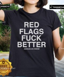 Official Red Flags Fuck Better Assholes Live Forever Ladies Tee design featuring bold text on a stylish shirt.