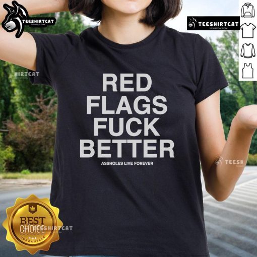 Official Red Flags Fuck Better Assholes Live Forever Ladies Tee design featuring bold text on a stylish shirt.