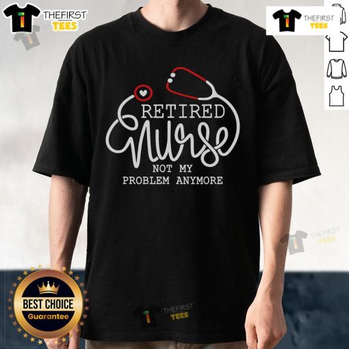 Alt Text: Official RN Retirement T-Shirt for retired nurses with 'Not My Problem Anymore' slogan in bold, fun design.