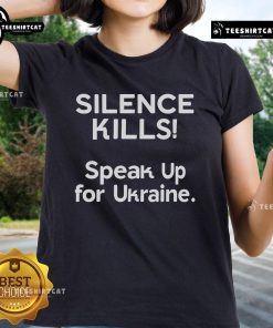Official Silence Kills Speak Up For Ukraine Ladies Tee featuring a powerful message supporting Ukraine's freedom.