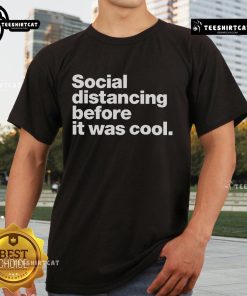 Official Social Distancing Before It Was Cool T-Shirt featuring a humorous design promoting social distancing awareness.