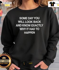 Official Some Day You Will Look Back And Know Exactly Why It Had To Happen Sweatshirt in cozy fabric.