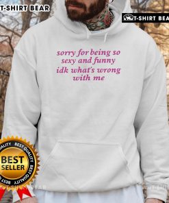 Alt Text: Official Sorry For Being Sexy And Funny Hoodie featuring a playful design and comfortable fit, perfect for casual wear.