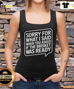 Official Sorry For What I Said When You Asked If The Brisket Was Ready Tank Top in stylish design for BBQ lovers.