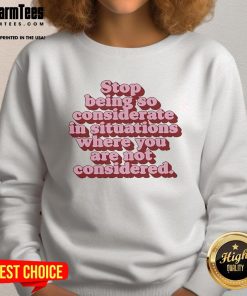 Official Stop Being So Considerate Sweatshirt featuring bold text design, perfect for expressing self-advocacy and individuality.