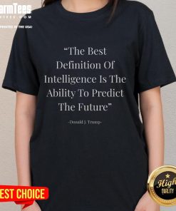 Trump quote tee featuring 'The best definition of intelligence is the ability to predict the future' on a stylish ladies' shirt.