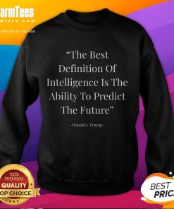Trump quote sweatshirt featuring the definition of intelligence: predicting the future. Stylish and thought-provoking apparel.