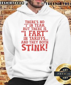 Alt Text: Official hoodie with 'There's No I in Team, But I Fart in Tariffs and They Both Stink' slogan, perfect for humor lovers.