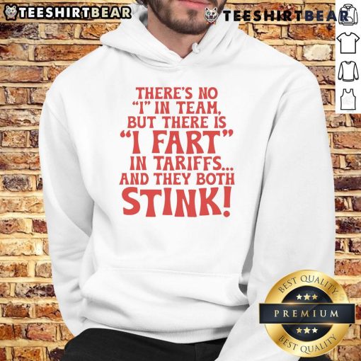 Alt Text: Official hoodie with 'There's No I in Team, But I Fart in Tariffs and They Both Stink' slogan, perfect for humor lovers.