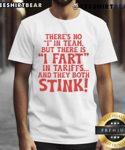 Funny 'There's No I In Team But There Is I Fart In Tariffs And The Both Stink' T-Shirt design for humor lovers.