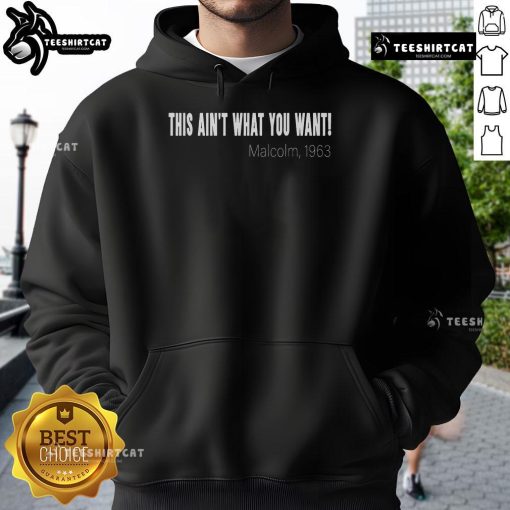 Official This Ain't What You Want Malcolm 1963 Quote Hoodie featuring bold text design for stylish statement wear.