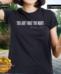 Official This Ain't What You Want Malcolm 1963 quote ladies tee featuring a stylish design and empowering message.