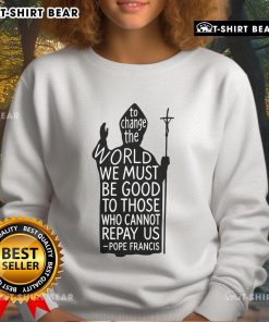 Official Pope Francis sweatshirt featuring the quote on kindness and change, perfect for spreading compassion.