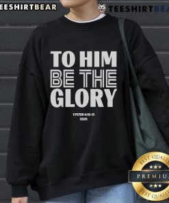Official To Him Be The Glory sweatshirt featuring 1 Peter 4:10-11 design, perfect for faith-inspired fashion.