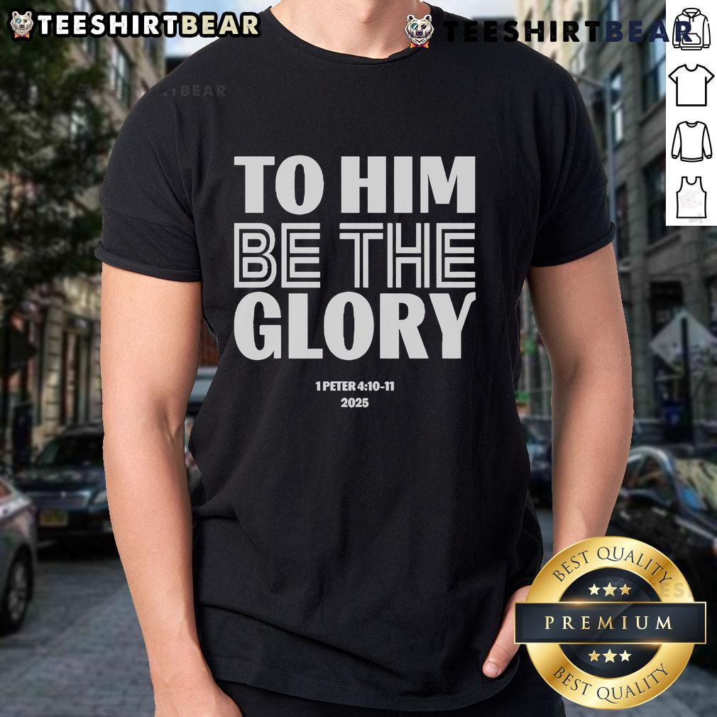 Official To Him Be The Glory 1 Peter 4.10 11 2025 T Shirt Official To Him Be The Glory 1 Peter 4:10-11 2025 T-Shirt featuring inspirational design and scripture reference.