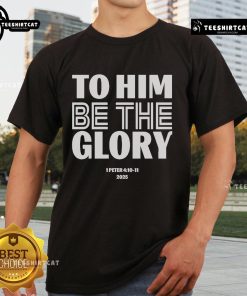 Official To Him Be The Glory 1 Peter 4.10-11 2025 T-Shirt featuring inspirational design and scripture reference.
