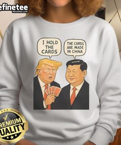Alt Text: Official Trump sweatshirt featuring 'I Hold The Cards, The Cards Are Made In China' design in bold text.
