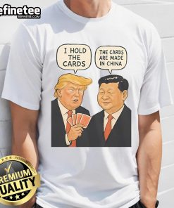 Alt Text: Official Trump I Hold The Cards T-Shirt featuring 'The Cards Are Made In China' slogan in bold print.