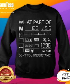 Official 'What Part of Don't You Understand?' photography quote sweatshirt in stylish design, perfect for photographers.