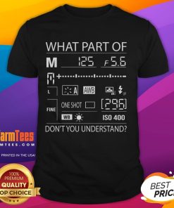 Official What Part Of Don'T You Understand Photography Quote T-Shirt featuring bold typography and a creative design.