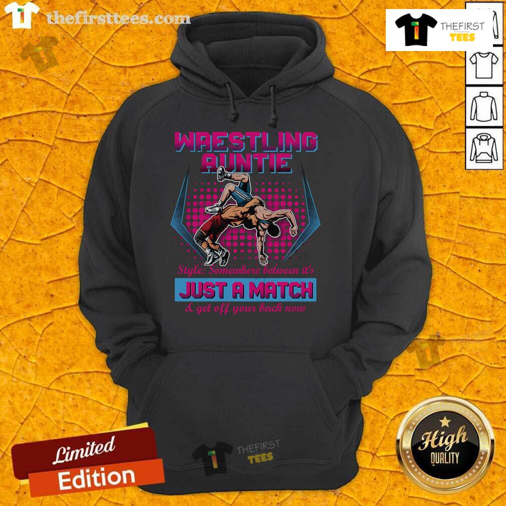 Official Wrestling Auntie Style Somewhere Between It's Just A Match & Get Off Your Back Now Hoodie Official Wrestling Auntie Style hoodie with 'Get Off Your Back Now' slogan, perfect for wrestling fans and casual wear.