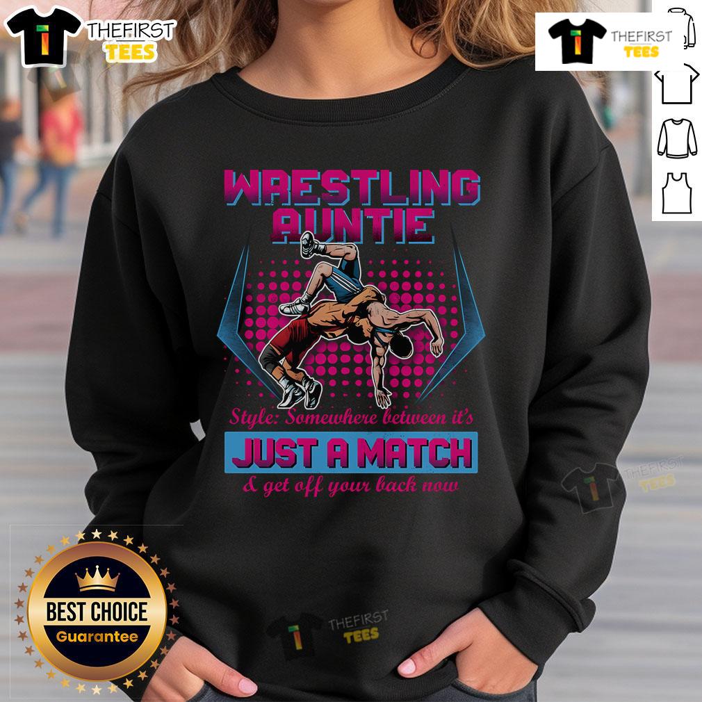 Official Wrestling Auntie Style Somewhere Between It's Just A Match & Get Off Your Back Now Sweatshirt Alt Text: Official Wrestling Auntie Style sweatshirt with It's Just a Match, Get Off Your Back Now design, perfect for fans.