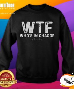 Alt Text: Official WTF Who's In Charge America Sweatshirt featuring bold graphic design and comfortable fit for everyday wear.