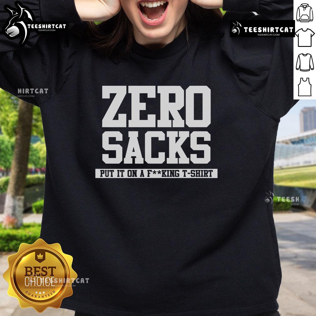 Official Zero Sacks Put It On A Fcking Sweatshirt Official Zero Sacks Put It On A Fcking Sweatshirt featuring bold graphics and a stylish design for casual wear.