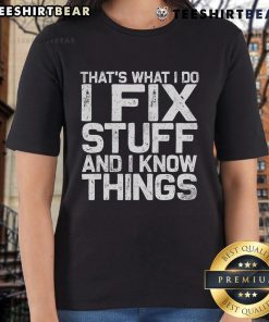 Top That's What I Do I Fix Stuff and I Know Things Ladies Tee - stylish graphic shirt for women who love DIY and repair.