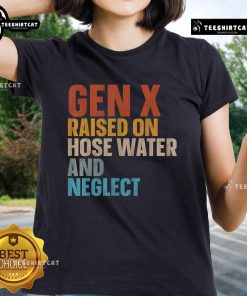 Funny ladies tee featuring 'Raised on hose water and neglect' slogan, perfect for Original Gen X nostalgia.