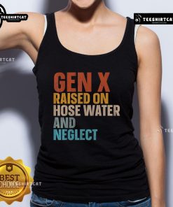 Funny tank top featuring 'Raised on hose water and neglect' for Gen X nostalgia and humor lovers.