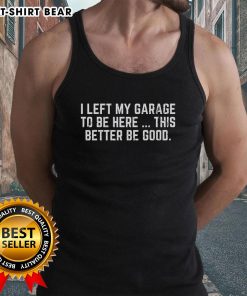 Original garage-themed tank top with 'I Left My Garage To Be Here' slogan for car enthusiasts and mechanics.