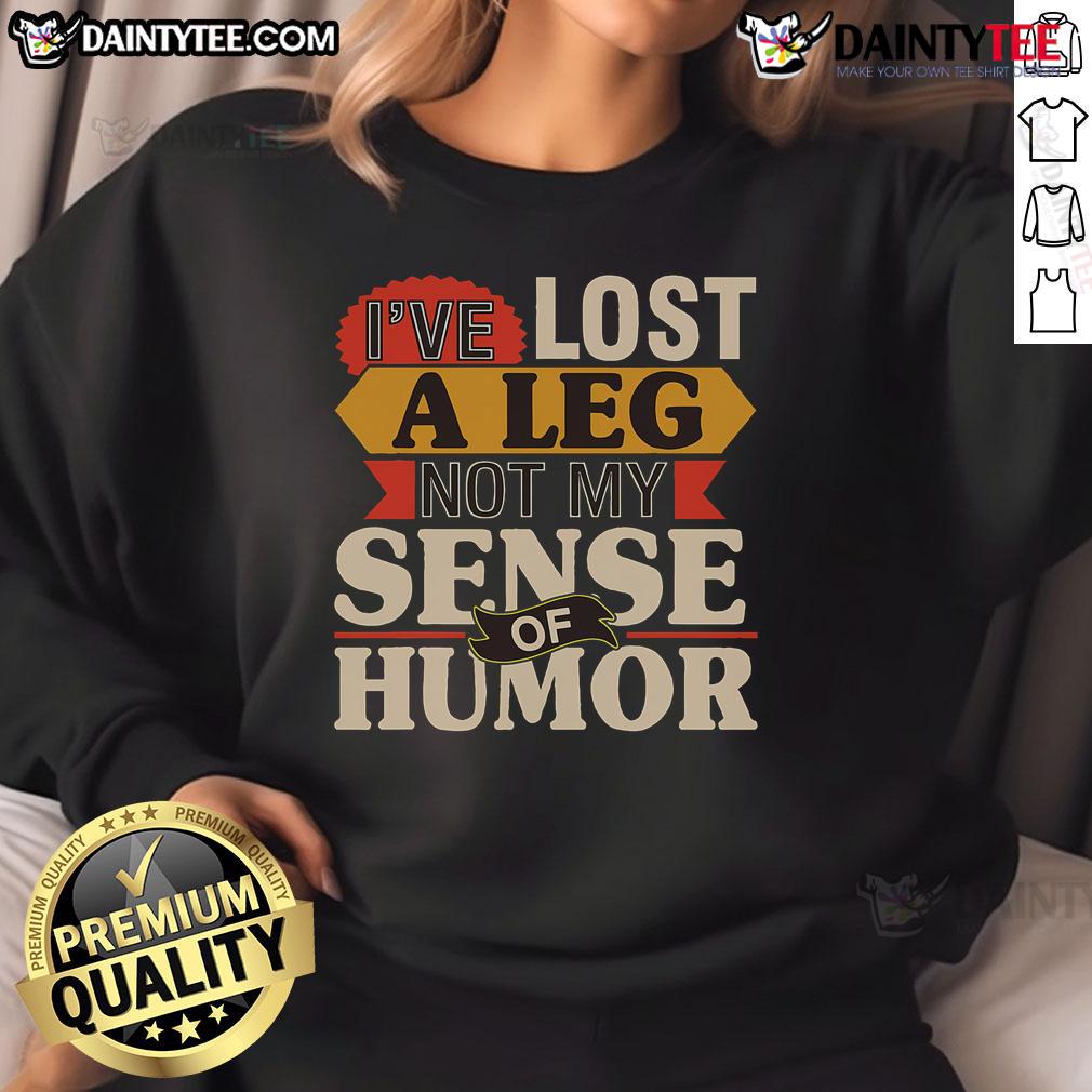 Original I'Ve Lost A Leg Not My Sense Of Humor Handicap Ampu Sweatshirt Original I've Lost A Leg Not My Sense Of Humor sweatshirt for amputees, showcasing humor and resilience in fashion.