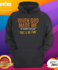 Original When God Made Me He Ginned And Said This'll Be Fun Premium Hoodie design featuring a playful text graphic.