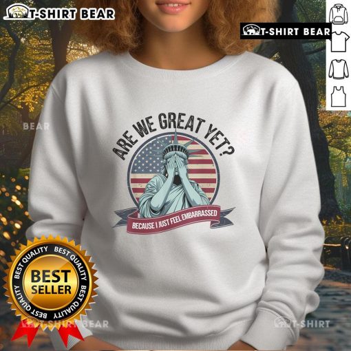 Premium 'Are We Great Yet?' Statue of Liberty sweatshirt showcasing a unique design and comfortable fit for casual wear.