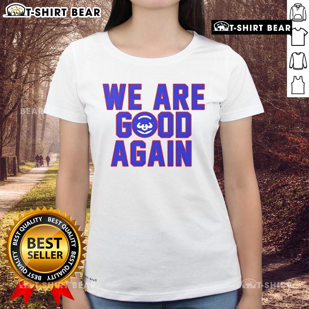 Premium Chicago Cubs We Are Good Again Ladies Tee Alt Text: Premium Chicago Cubs We Are Good Again Ladies Tee featuring team colors and logo, perfect for Cubs fans.