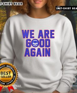 Alt Text: Premium Chicago Cubs We Are Good Again sweatshirt in blue, perfect for fans showcasing team spirit and pride.