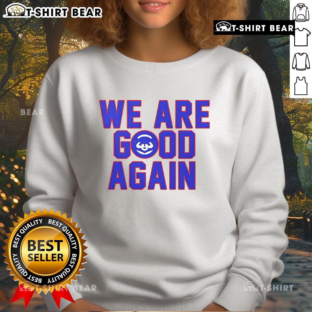 Premium Chicago Cubs We Are Good Again Sweatshirt Alt Text: Premium Chicago Cubs We Are Good Again sweatshirt in blue, perfect for fans showcasing team spirit and pride.