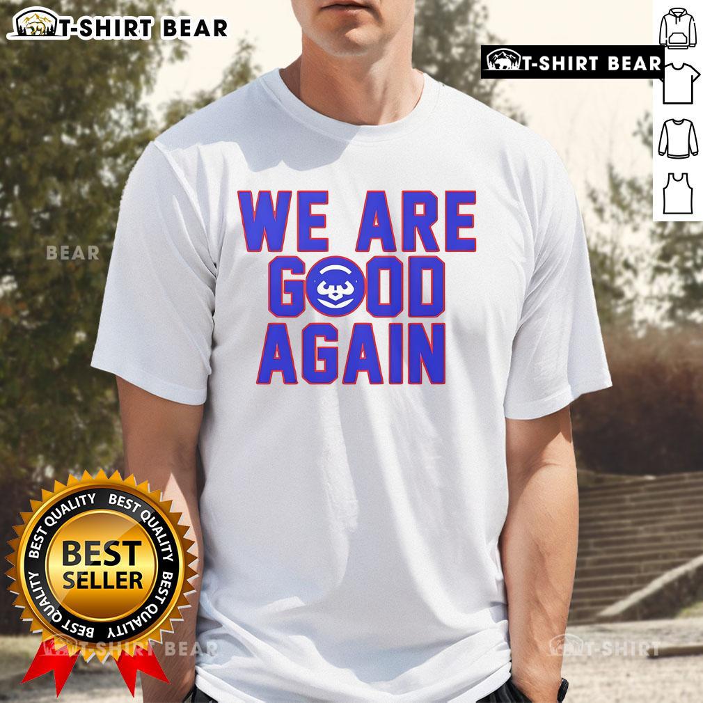 Premium Chicago Cubs We Are Good Again T Shirt Alt Text: Premium Chicago Cubs We Are Good Again T-Shirt showcasing vibrant team colors and logo, perfect for Cubs fans.