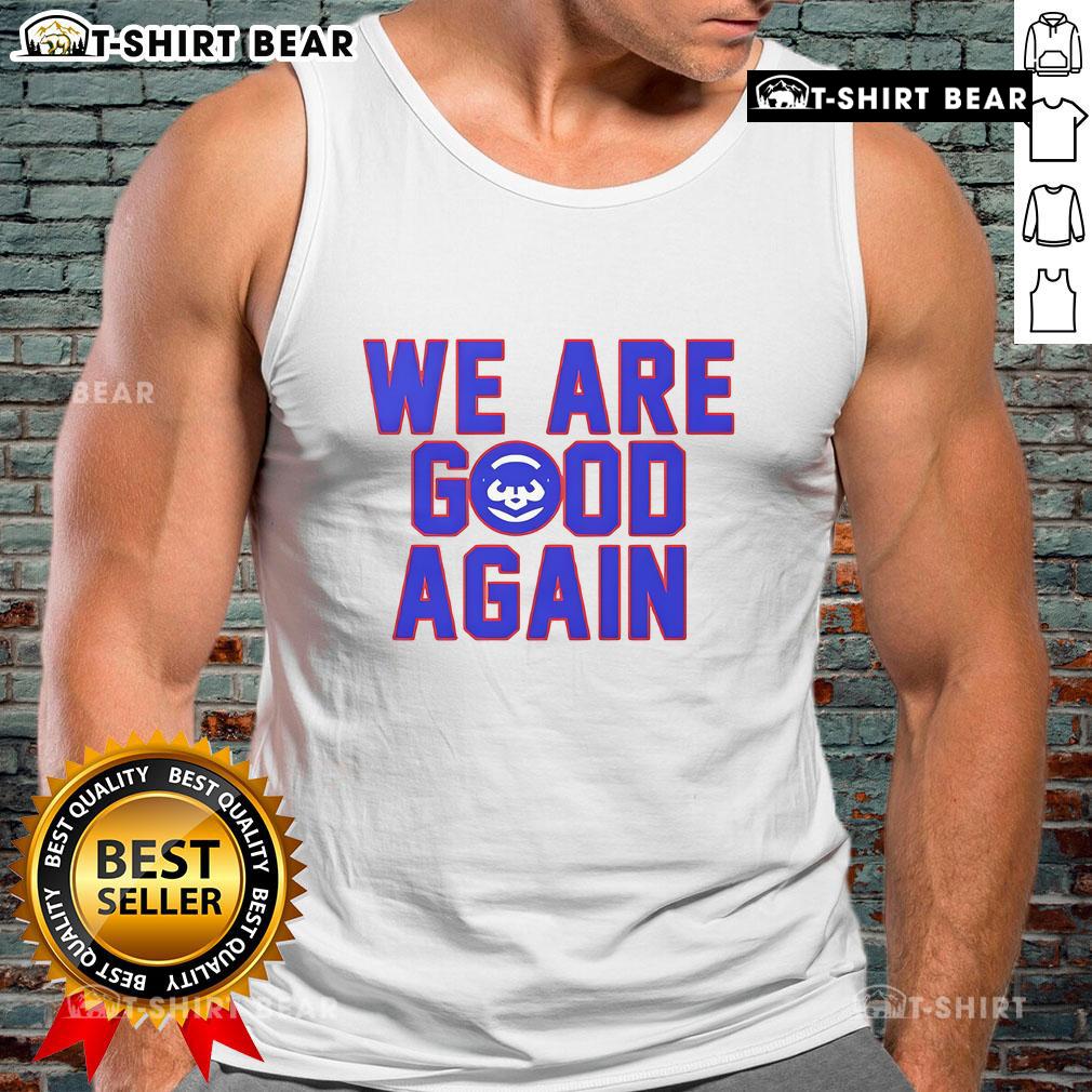 Premium Chicago Cubs We Are Good Again Tank Top Premium Chicago Cubs 'We Are Good Again' tank top featuring vibrant team colors and stylish design for fans.