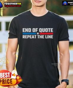 Premium End Of Quote Repeat The Line T-Shirt featuring a stylish design and comfortable fit for everyday wear.