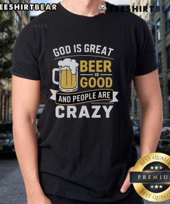 Alt Text: Premium God Is Great Beer Is Good And People Are Crazy T-Shirt featuring a fun graphic design in vibrant colors.