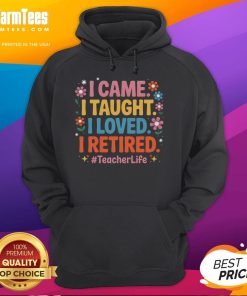 Funny teacher retirement hoodie featuring 'I Came, I Taught, I Loved, I Retired' design, perfect for celebrating educators.