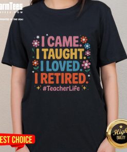 Funny teacher retirement ladies tee featuring 'I Came, I Taught, I Loved, I Retired' design for celebrating educators.