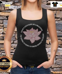 Stylish lotus tank top with 'I Don't Even Have My Lorazepam' text, perfect for casual wear and expressing unique personality.