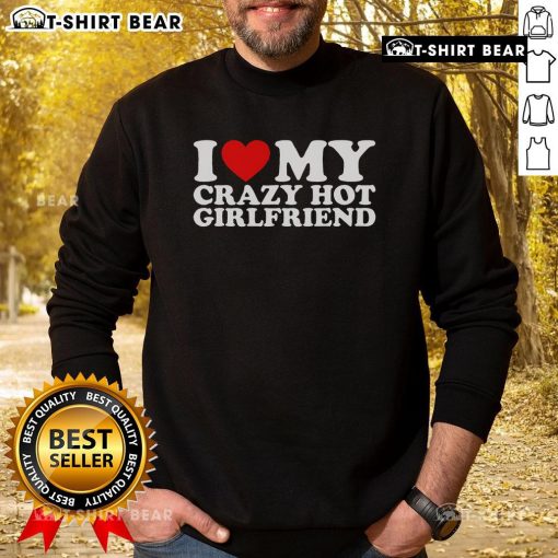 Cozy 'I Love My Crazy Hot Girlfriend' sweatshirt in vibrant colors, perfect for casual outings and expressing love.