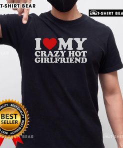 Alt Text: Pretty I Love My Crazy Hot Girlfriend T-Shirt in vibrant colors, showcasing a fun and stylish graphic design.